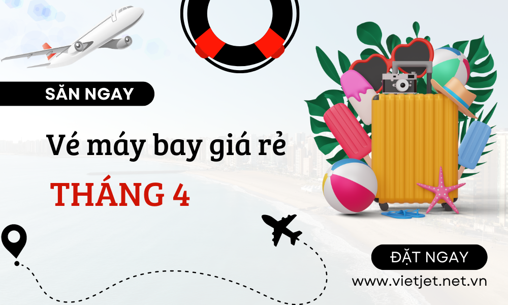 Săn ngay vé máy bay giá rẻ tháng 4 tại Vietjet.net.vn